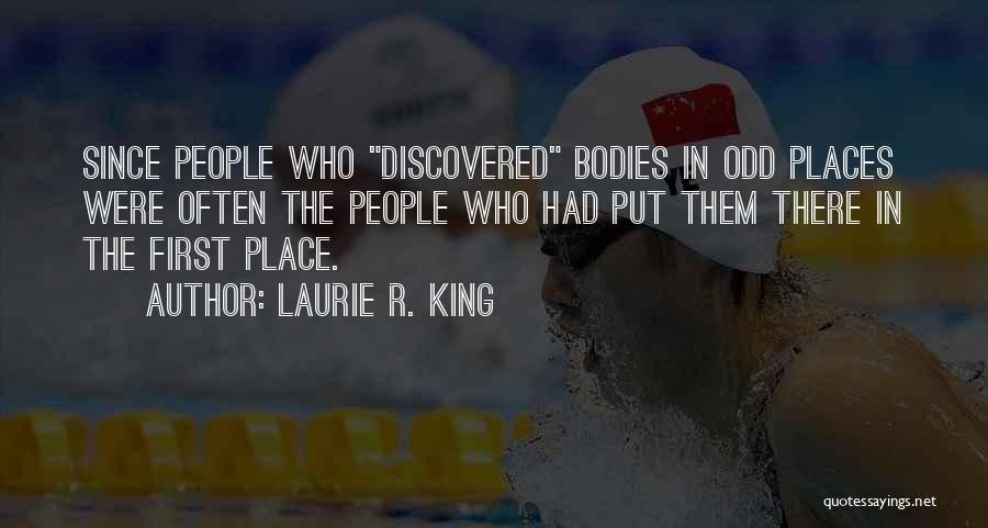 Laurie R. King Quotes: Since People Who Discovered Bodies In Odd Places Were Often The People Who Had Put Them There In The First