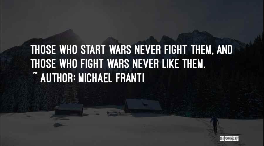 Michael Franti Quotes: Those Who Start Wars Never Fight Them, And Those Who Fight Wars Never Like Them.