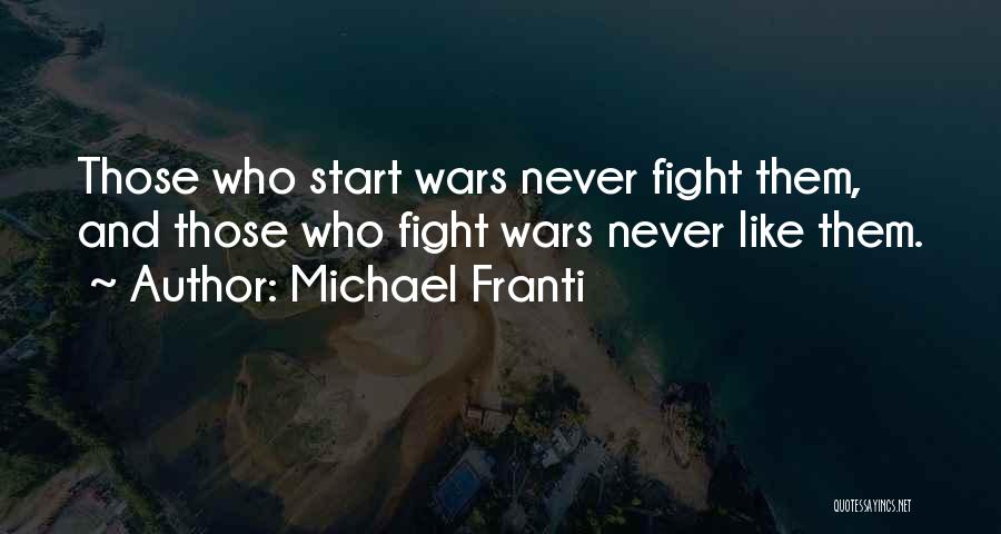 Michael Franti Quotes: Those Who Start Wars Never Fight Them, And Those Who Fight Wars Never Like Them.