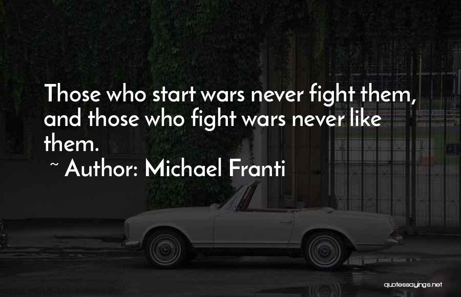 Michael Franti Quotes: Those Who Start Wars Never Fight Them, And Those Who Fight Wars Never Like Them.