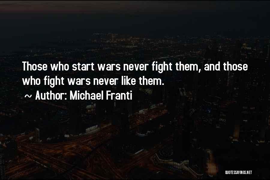 Michael Franti Quotes: Those Who Start Wars Never Fight Them, And Those Who Fight Wars Never Like Them.