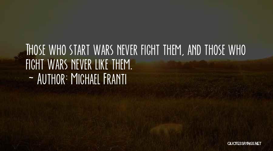 Michael Franti Quotes: Those Who Start Wars Never Fight Them, And Those Who Fight Wars Never Like Them.