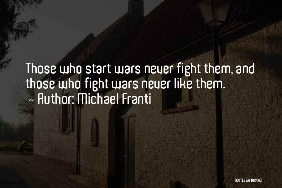 Michael Franti Quotes: Those Who Start Wars Never Fight Them, And Those Who Fight Wars Never Like Them.
