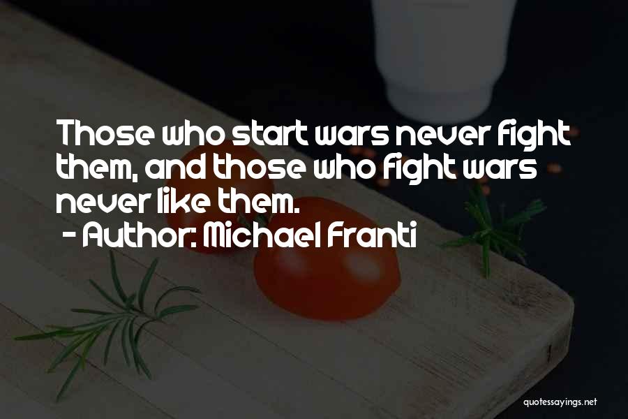 Michael Franti Quotes: Those Who Start Wars Never Fight Them, And Those Who Fight Wars Never Like Them.