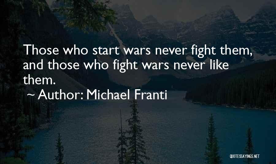 Michael Franti Quotes: Those Who Start Wars Never Fight Them, And Those Who Fight Wars Never Like Them.