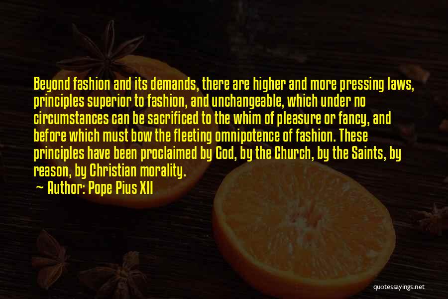 Pope Pius XII Quotes: Beyond Fashion And Its Demands, There Are Higher And More Pressing Laws, Principles Superior To Fashion, And Unchangeable, Which Under