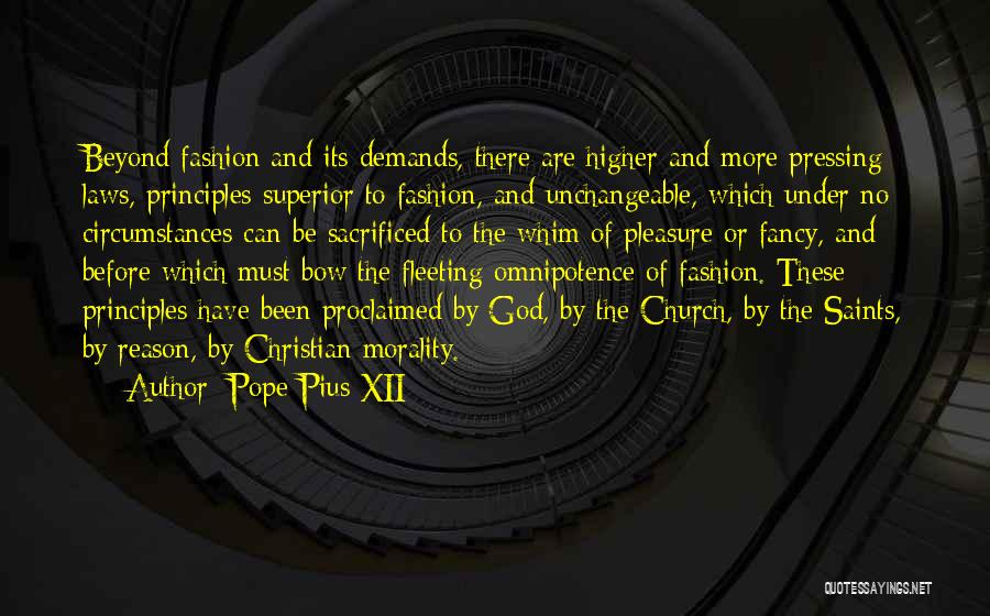 Pope Pius XII Quotes: Beyond Fashion And Its Demands, There Are Higher And More Pressing Laws, Principles Superior To Fashion, And Unchangeable, Which Under