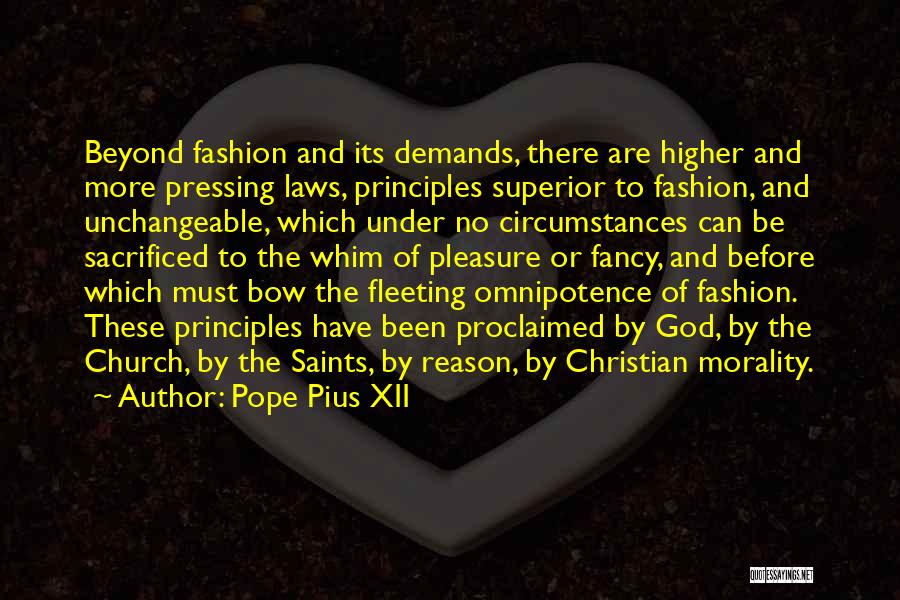 Pope Pius XII Quotes: Beyond Fashion And Its Demands, There Are Higher And More Pressing Laws, Principles Superior To Fashion, And Unchangeable, Which Under