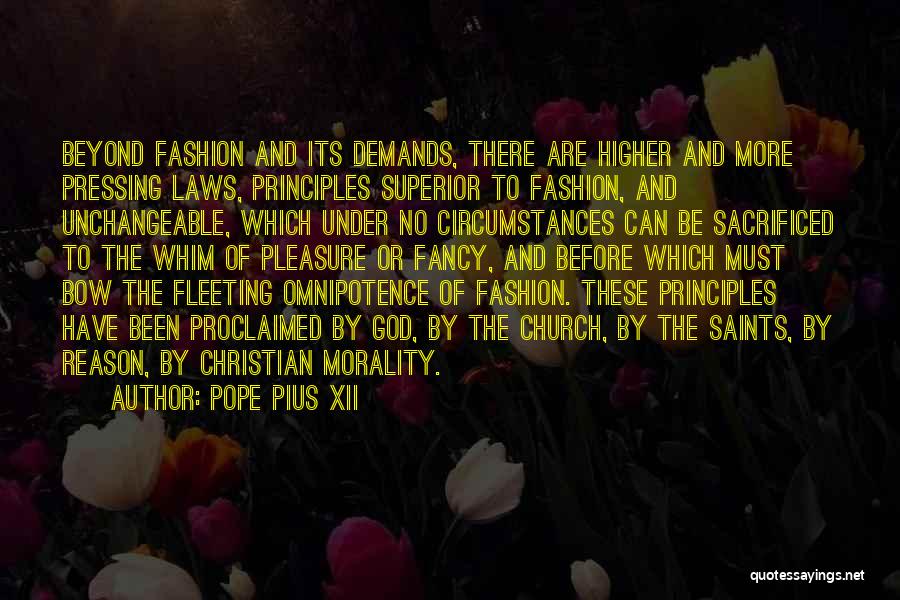 Pope Pius XII Quotes: Beyond Fashion And Its Demands, There Are Higher And More Pressing Laws, Principles Superior To Fashion, And Unchangeable, Which Under