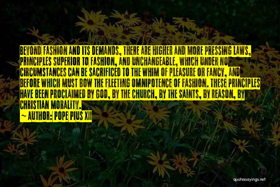 Pope Pius XII Quotes: Beyond Fashion And Its Demands, There Are Higher And More Pressing Laws, Principles Superior To Fashion, And Unchangeable, Which Under