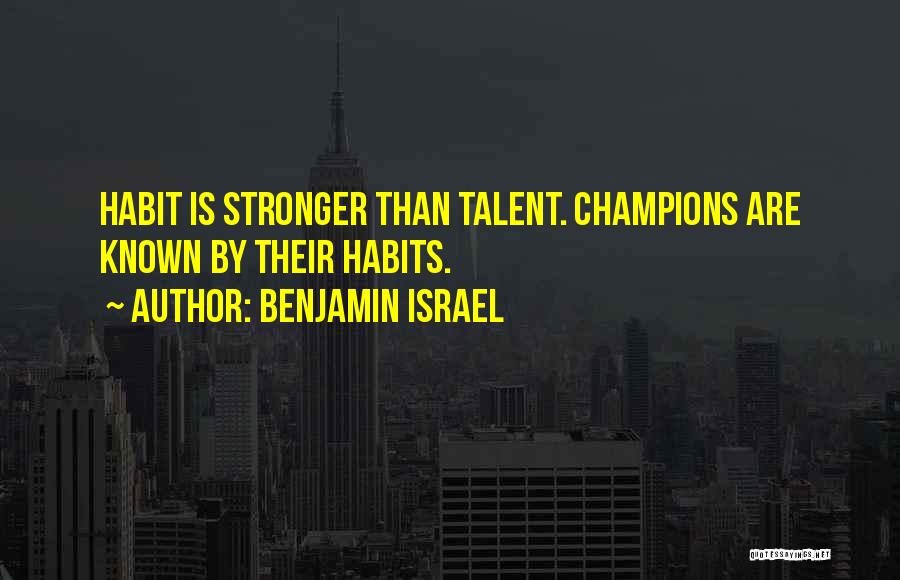 Benjamin Israel Quotes: Habit Is Stronger Than Talent. Champions Are Known By Their Habits.
