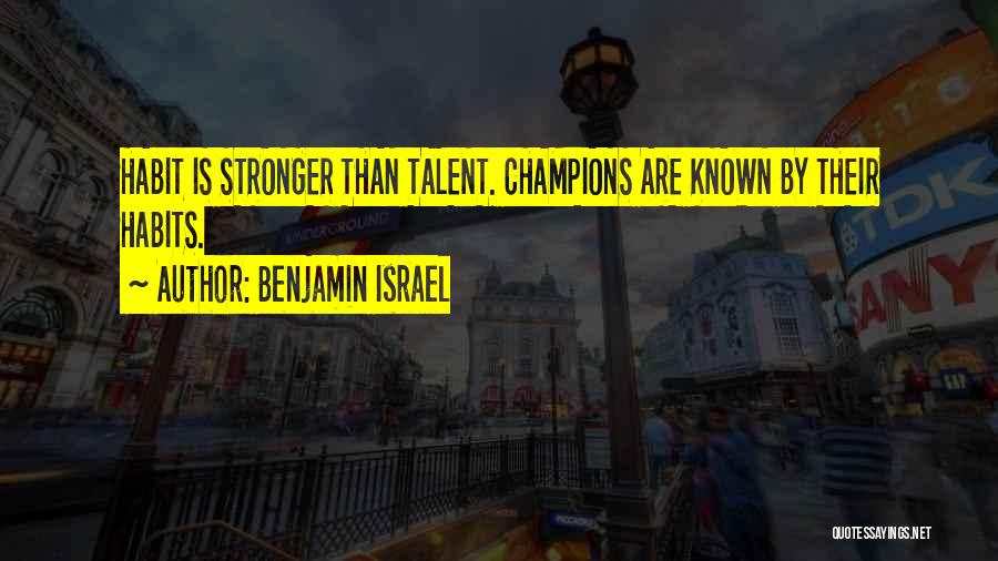 Benjamin Israel Quotes: Habit Is Stronger Than Talent. Champions Are Known By Their Habits.