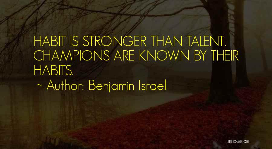 Benjamin Israel Quotes: Habit Is Stronger Than Talent. Champions Are Known By Their Habits.