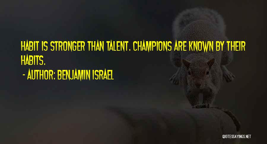 Benjamin Israel Quotes: Habit Is Stronger Than Talent. Champions Are Known By Their Habits.