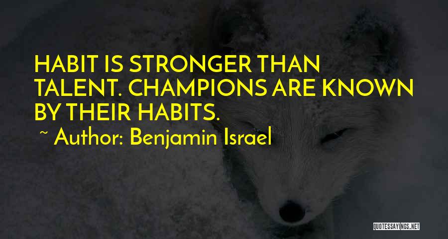 Benjamin Israel Quotes: Habit Is Stronger Than Talent. Champions Are Known By Their Habits.