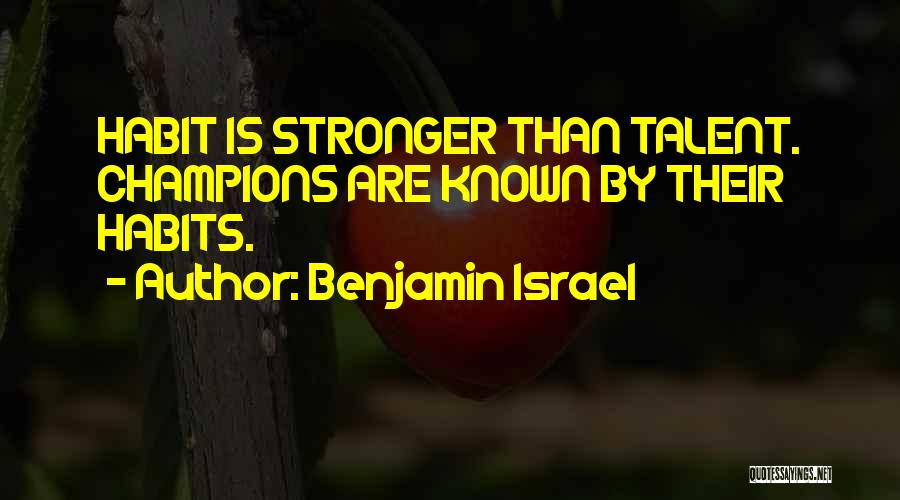 Benjamin Israel Quotes: Habit Is Stronger Than Talent. Champions Are Known By Their Habits.
