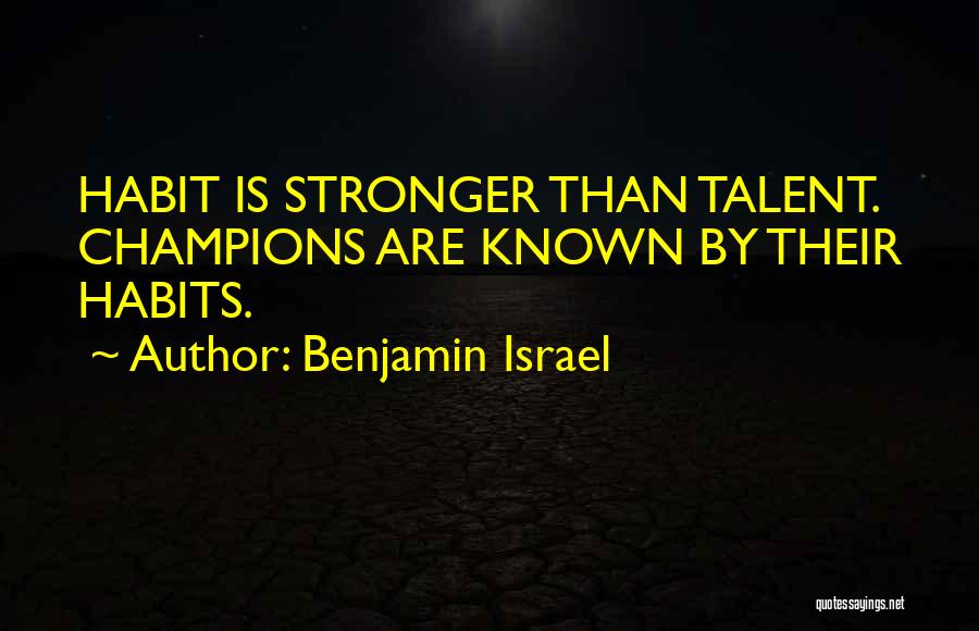 Benjamin Israel Quotes: Habit Is Stronger Than Talent. Champions Are Known By Their Habits.