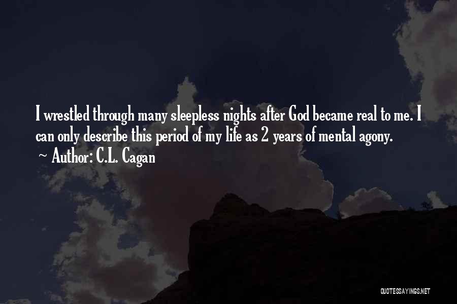 C.L. Cagan Quotes: I Wrestled Through Many Sleepless Nights After God Became Real To Me. I Can Only Describe This Period Of My