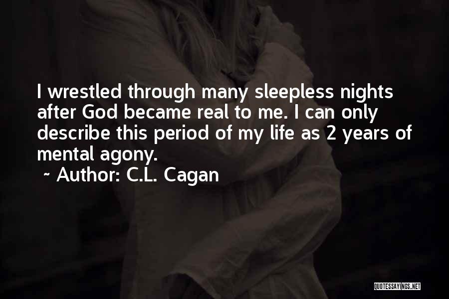 C.L. Cagan Quotes: I Wrestled Through Many Sleepless Nights After God Became Real To Me. I Can Only Describe This Period Of My