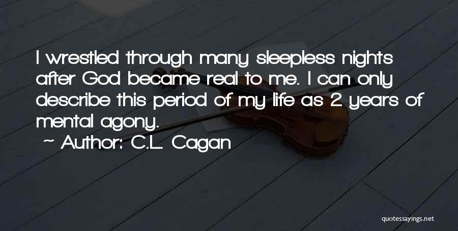 C.L. Cagan Quotes: I Wrestled Through Many Sleepless Nights After God Became Real To Me. I Can Only Describe This Period Of My