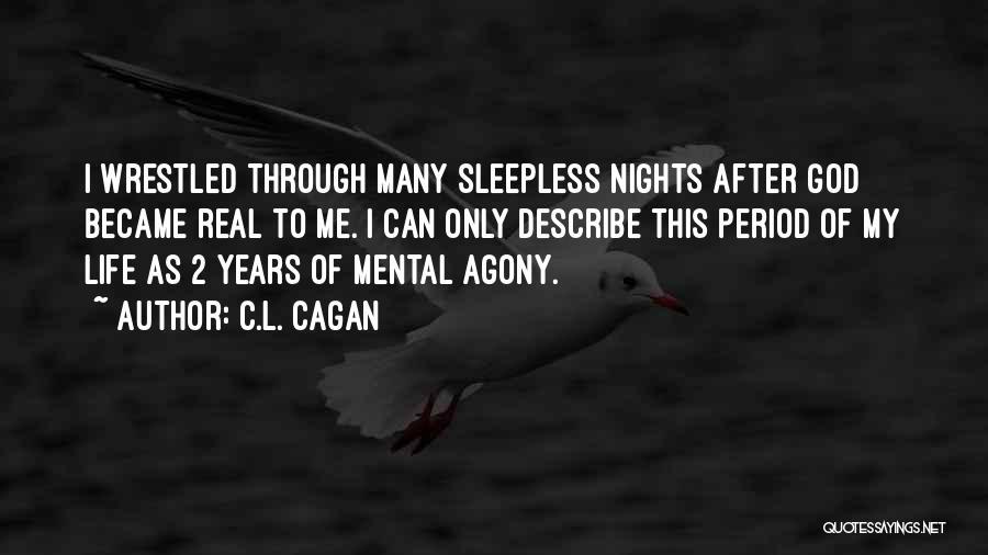 C.L. Cagan Quotes: I Wrestled Through Many Sleepless Nights After God Became Real To Me. I Can Only Describe This Period Of My