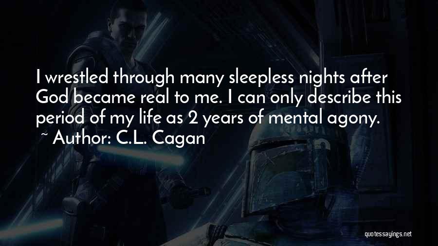 C.L. Cagan Quotes: I Wrestled Through Many Sleepless Nights After God Became Real To Me. I Can Only Describe This Period Of My