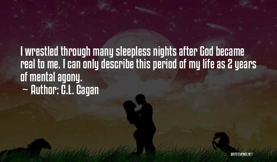 C.L. Cagan Quotes: I Wrestled Through Many Sleepless Nights After God Became Real To Me. I Can Only Describe This Period Of My