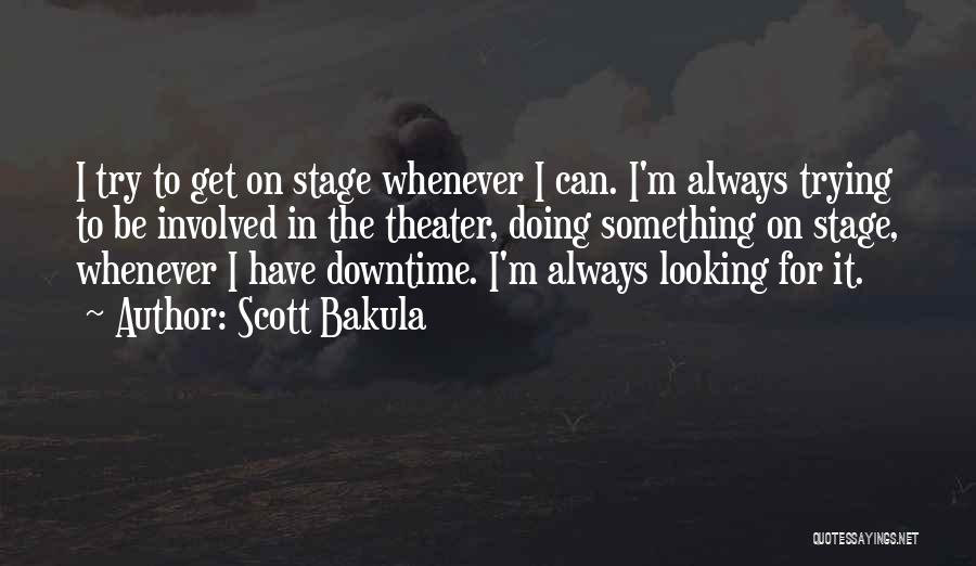 Scott Bakula Quotes: I Try To Get On Stage Whenever I Can. I'm Always Trying To Be Involved In The Theater, Doing Something