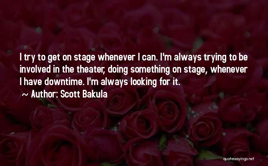 Scott Bakula Quotes: I Try To Get On Stage Whenever I Can. I'm Always Trying To Be Involved In The Theater, Doing Something