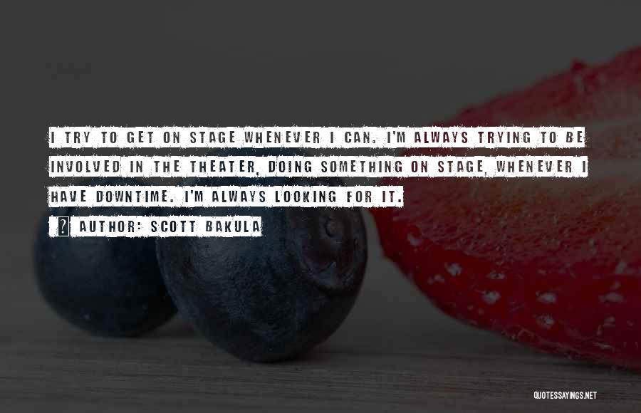 Scott Bakula Quotes: I Try To Get On Stage Whenever I Can. I'm Always Trying To Be Involved In The Theater, Doing Something