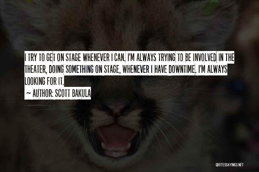 Scott Bakula Quotes: I Try To Get On Stage Whenever I Can. I'm Always Trying To Be Involved In The Theater, Doing Something