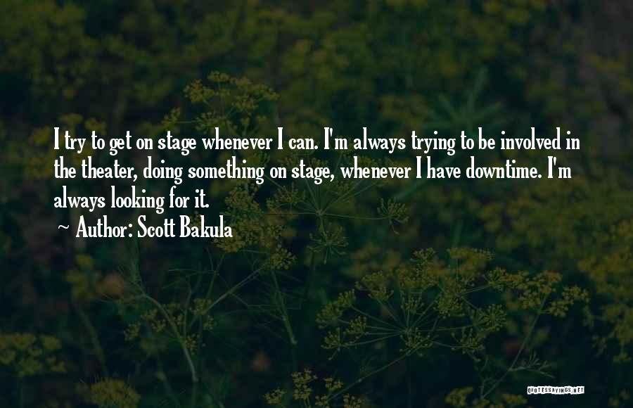 Scott Bakula Quotes: I Try To Get On Stage Whenever I Can. I'm Always Trying To Be Involved In The Theater, Doing Something