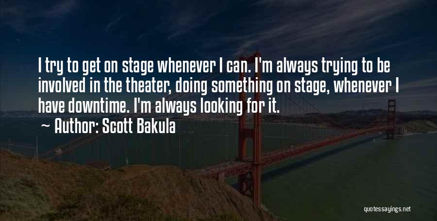 Scott Bakula Quotes: I Try To Get On Stage Whenever I Can. I'm Always Trying To Be Involved In The Theater, Doing Something