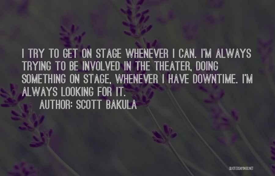 Scott Bakula Quotes: I Try To Get On Stage Whenever I Can. I'm Always Trying To Be Involved In The Theater, Doing Something