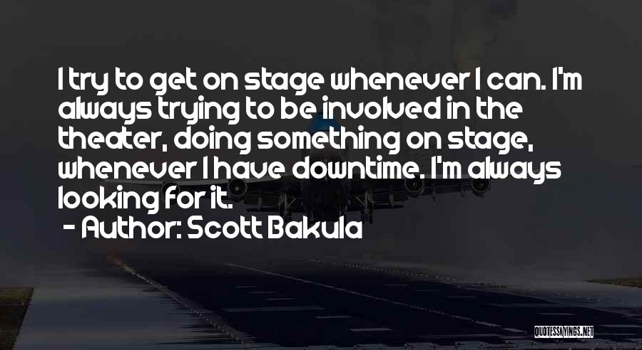 Scott Bakula Quotes: I Try To Get On Stage Whenever I Can. I'm Always Trying To Be Involved In The Theater, Doing Something