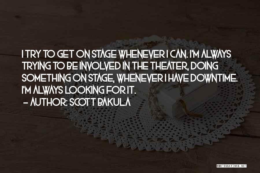 Scott Bakula Quotes: I Try To Get On Stage Whenever I Can. I'm Always Trying To Be Involved In The Theater, Doing Something