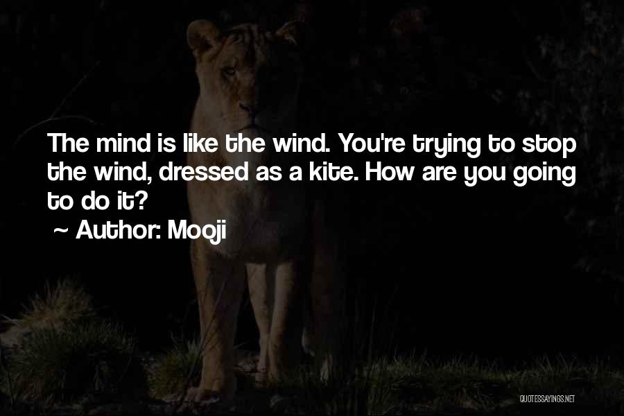 Mooji Quotes: The Mind Is Like The Wind. You're Trying To Stop The Wind, Dressed As A Kite. How Are You Going