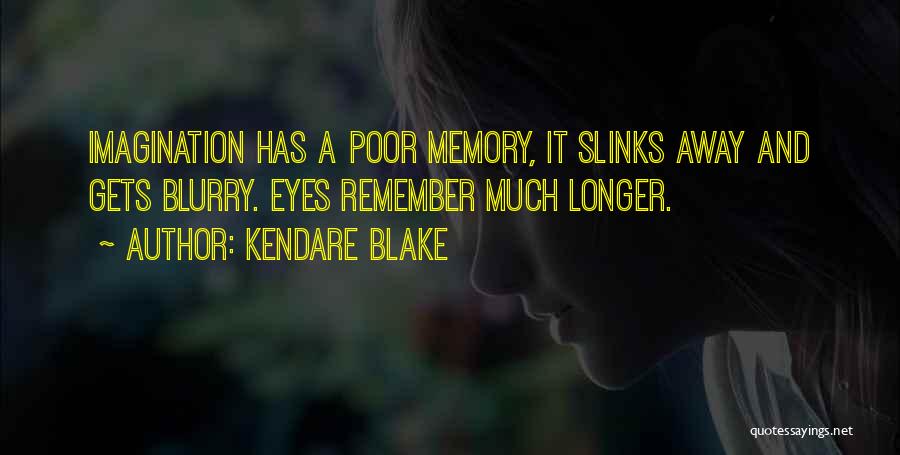 Kendare Blake Quotes: Imagination Has A Poor Memory, It Slinks Away And Gets Blurry. Eyes Remember Much Longer.