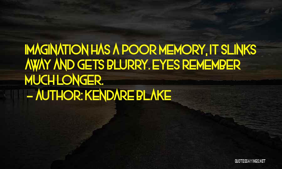 Kendare Blake Quotes: Imagination Has A Poor Memory, It Slinks Away And Gets Blurry. Eyes Remember Much Longer.