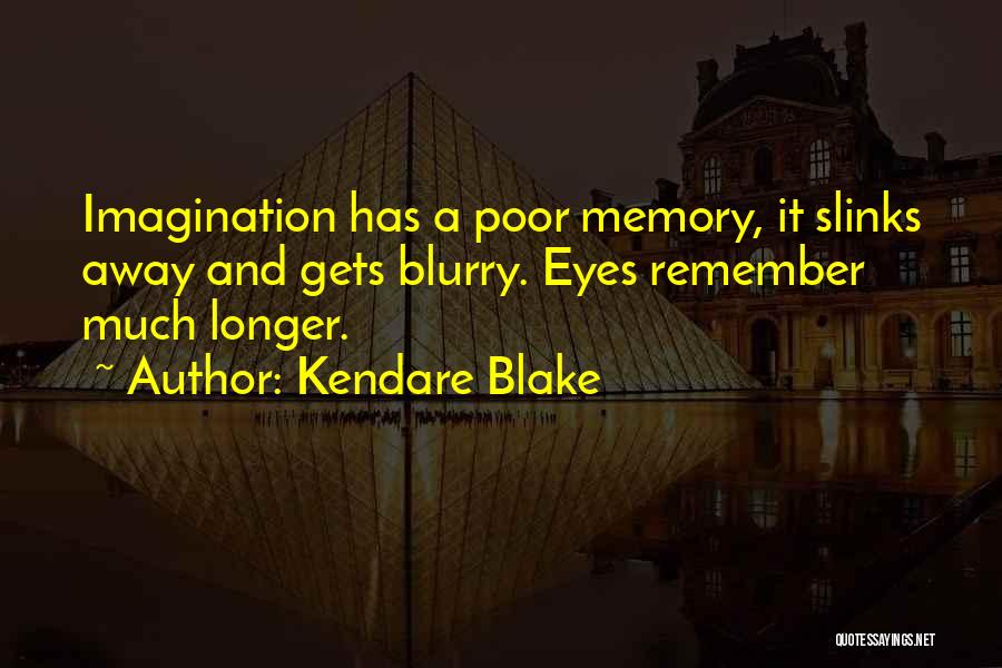 Kendare Blake Quotes: Imagination Has A Poor Memory, It Slinks Away And Gets Blurry. Eyes Remember Much Longer.