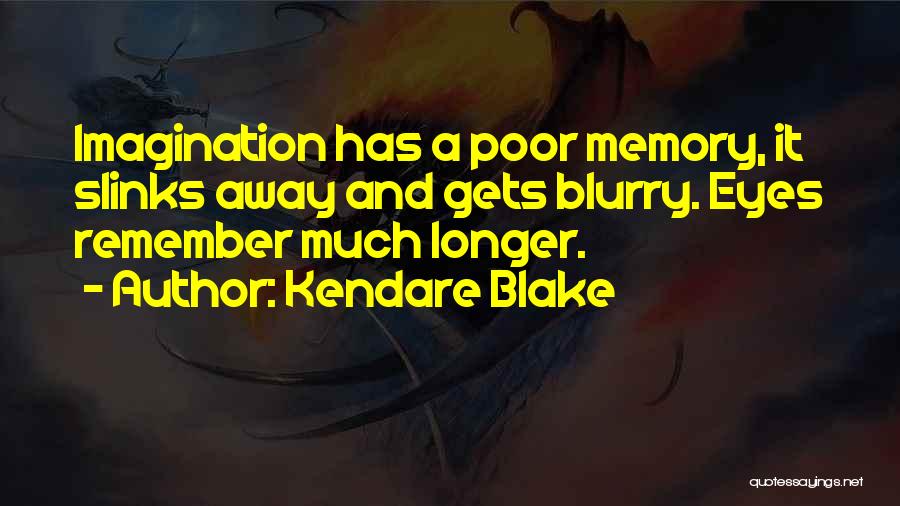 Kendare Blake Quotes: Imagination Has A Poor Memory, It Slinks Away And Gets Blurry. Eyes Remember Much Longer.