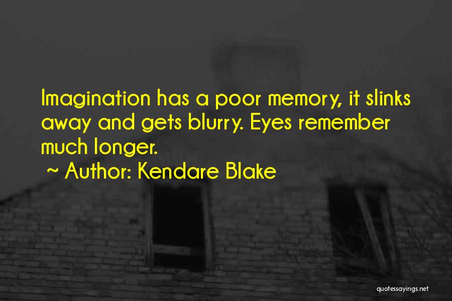 Kendare Blake Quotes: Imagination Has A Poor Memory, It Slinks Away And Gets Blurry. Eyes Remember Much Longer.