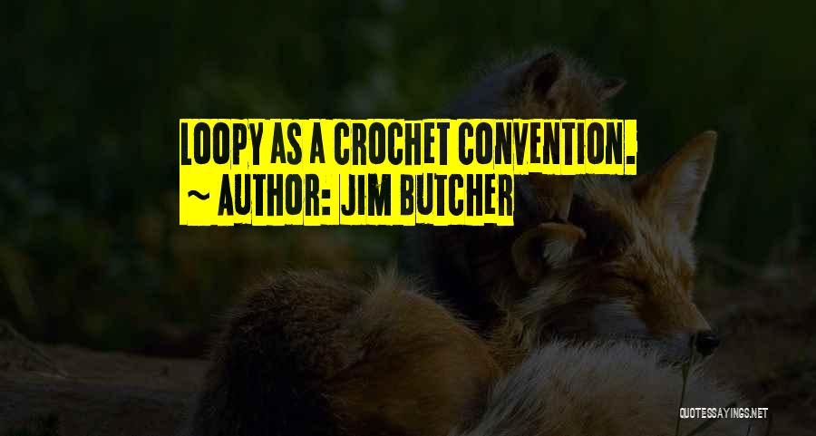 Jim Butcher Quotes: Loopy As A Crochet Convention.