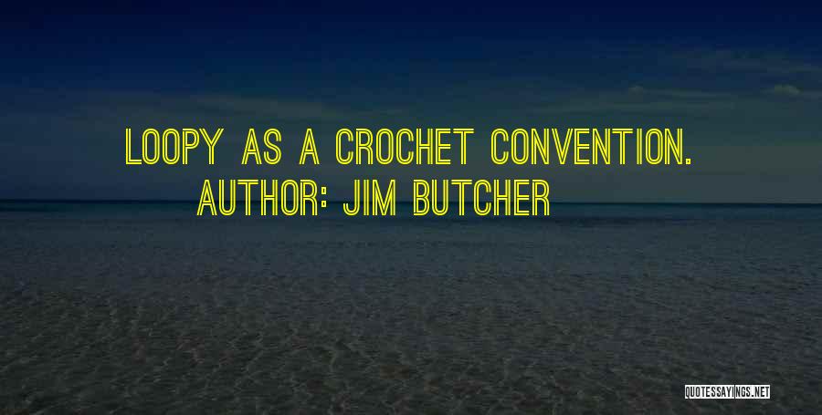 Jim Butcher Quotes: Loopy As A Crochet Convention.
