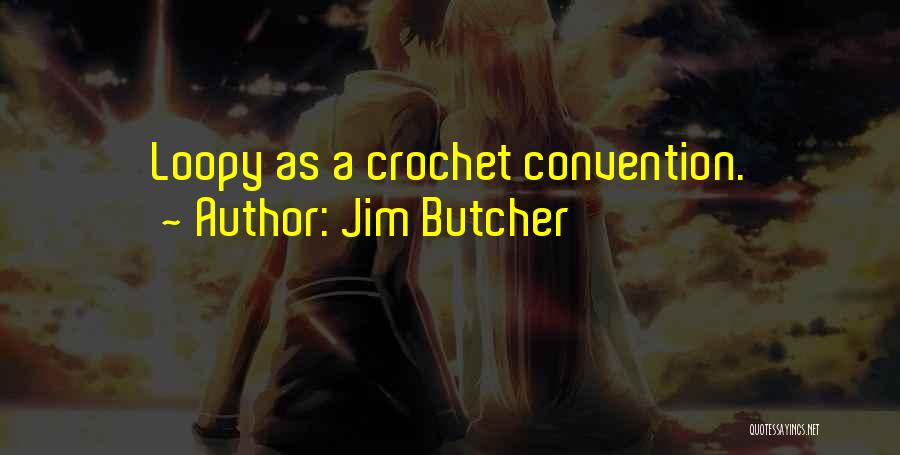 Jim Butcher Quotes: Loopy As A Crochet Convention.