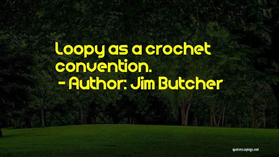 Jim Butcher Quotes: Loopy As A Crochet Convention.