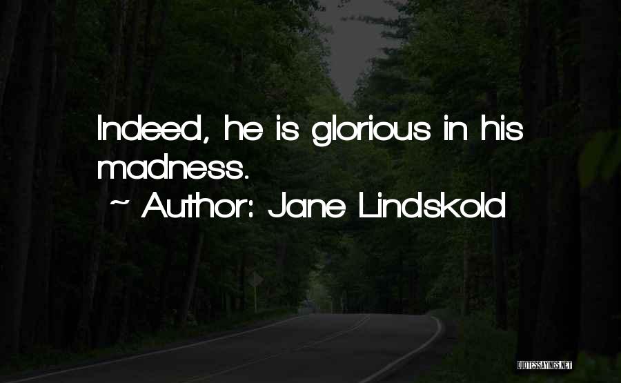 Jane Lindskold Quotes: Indeed, He Is Glorious In His Madness.