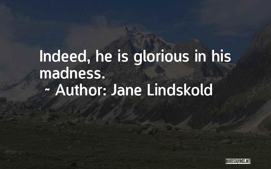 Jane Lindskold Quotes: Indeed, He Is Glorious In His Madness.
