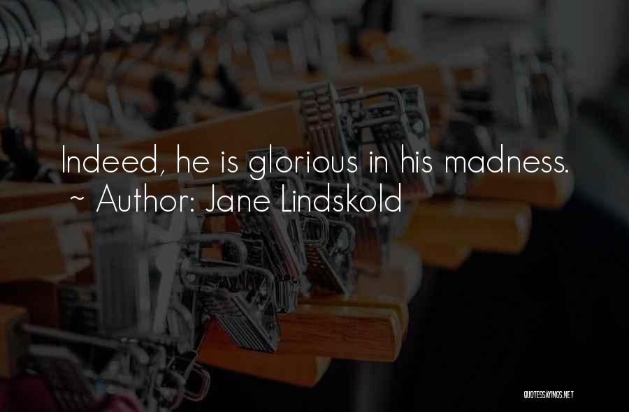 Jane Lindskold Quotes: Indeed, He Is Glorious In His Madness.