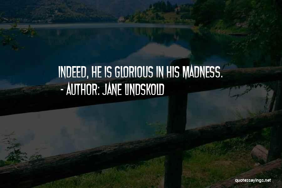 Jane Lindskold Quotes: Indeed, He Is Glorious In His Madness.